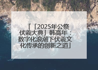 「2025年公祭伏羲大典」韩高年：数字化浪潮下伏羲文化传承的创新之道