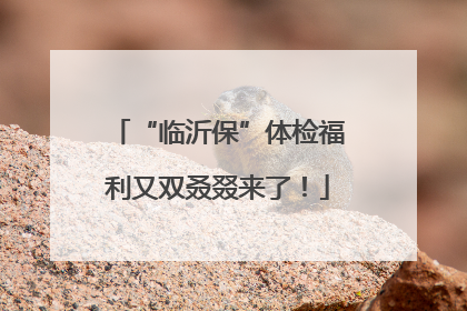 “临沂保”体检福利又双叒叕来了！