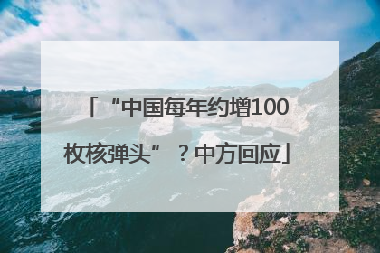 “中国每年约增100枚核弹头”？中方回应