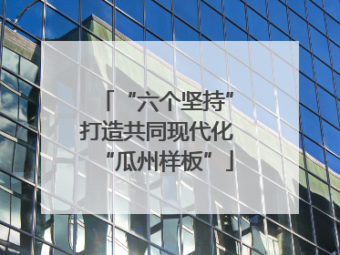 “六个坚持”打造共同现代化“瓜州样板”