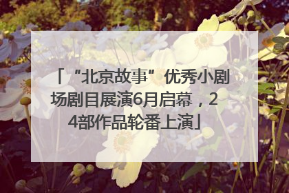 “北京故事”优秀小剧场剧目展演6月启幕，24部作品轮番上演