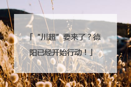 “川超”要来了？德阳已经开始行动！