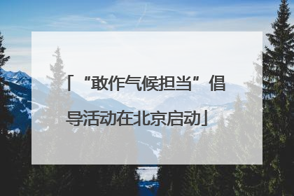 “敢作气候担当”倡导活动在北京启动