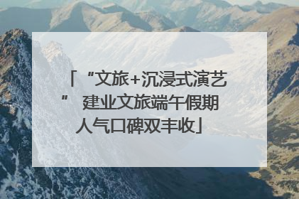 “文旅+沉浸式演艺” 建业文旅端午假期人气口碑双丰收
