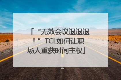 “无效会议退退退！”TCL如何让职场人重获时间主权
