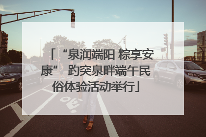 “泉润端阳 粽享安康” 趵突泉畔端午民俗体验活动举行