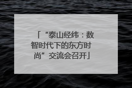 “泰山经纬：数智时代下的东方时尚”交流会召开