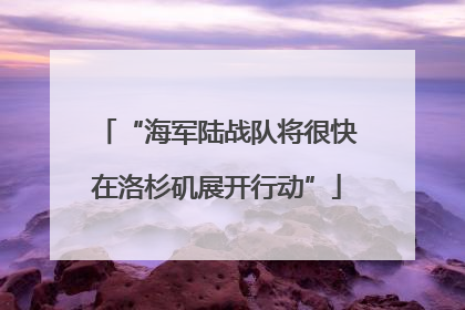 “海军陆战队将很快在洛杉矶展开行动”
