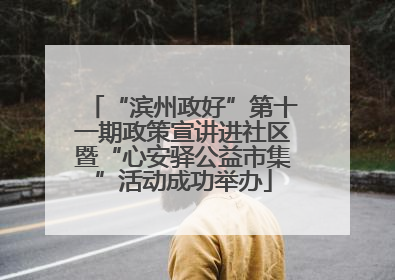 “滨州政好”第十一期政策宣讲进社区暨“心安驿公益市集”活动成功举办