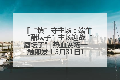 “镇”守主场：端午“醋坛子”主场迎战“酒坛子” 热血赛场一触即发！5月31日15:00，镇江见！