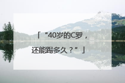 “40岁的C罗，还能踢多久？”