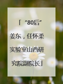 “80后”姜东，任怀柔实验室山西研究院副院长