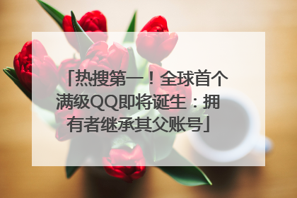 热搜第一！全球首个满级QQ即将诞生：拥有者继承其父账号