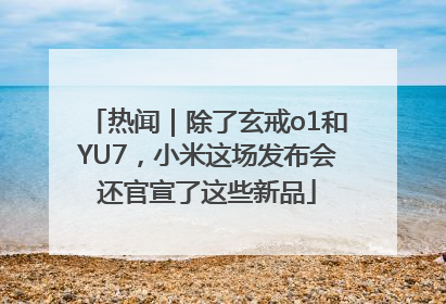 热闻｜除了玄戒o1和YU7，小米这场发布会还官宣了这些新品