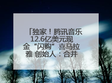 独家！腾讯音乐12.6亿美元现金“闪购”喜马拉雅 创始人：合并胜过单打独斗