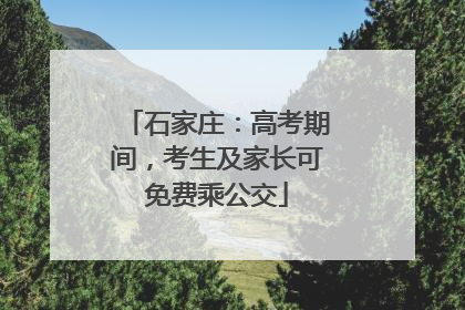 石家庄：高考期间，考生及家长可免费乘公交