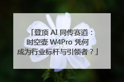 登顶 AI 同传赛道：时空壶 W4Pro 凭何成为行业标杆与引领者？
