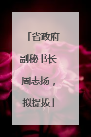 省政府副秘书长周志扬，拟提拔