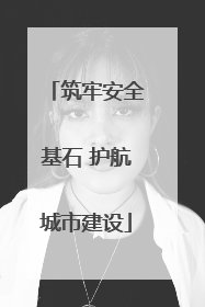 筑牢安全基石 护航城市建设