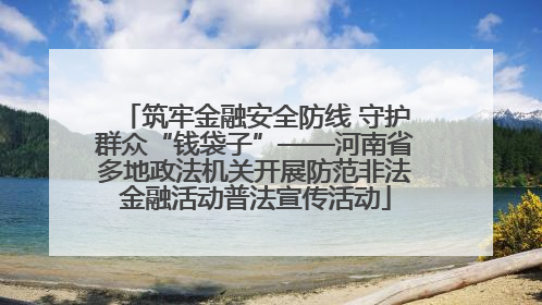筑牢金融安全防线 守护群众“钱袋子”——河南省多地政法机关开展防范非法金融活动普法宣传活动