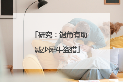研究：锯角有助减少犀牛盗猎