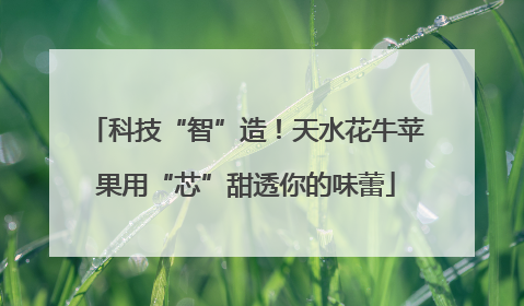 科技“智”造！天水花牛苹果用“芯”甜透你的味蕾