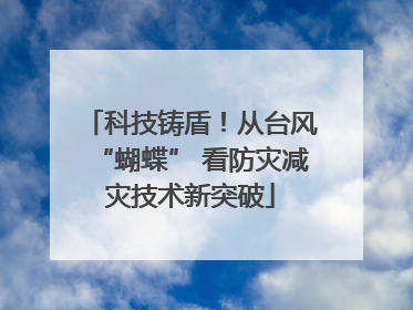 科技铸盾！从台风“蝴蝶” 看防灾减灾技术新突破