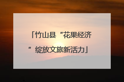 竹山县“花果经济”绽放文旅新活力