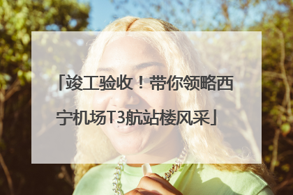 竣工验收！带你领略西宁机场T3航站楼风采