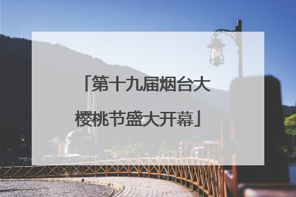 第十九届烟台大樱桃节盛大开幕