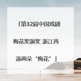 第32届中国戏剧梅花奖颁奖 浙江再添两朵“梅花”