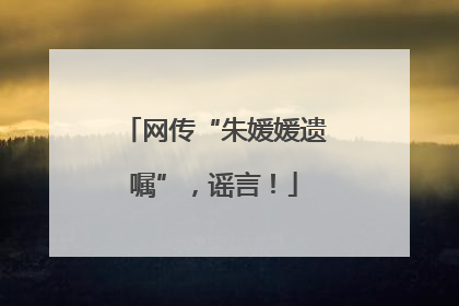 网传“朱媛媛遗嘱”，谣言！