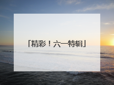 精彩！六一特辑