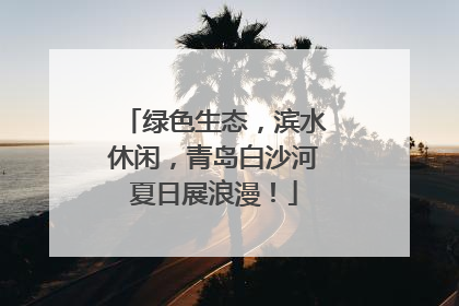 绿色生态，滨水休闲，青岛白沙河夏日展浪漫！