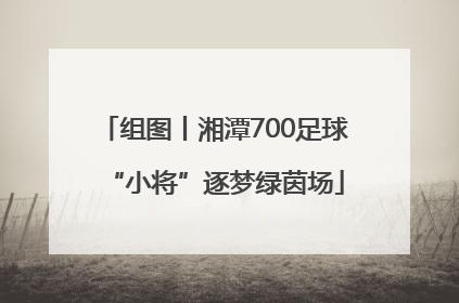 组图丨湘潭700足球“小将”逐梦绿茵场