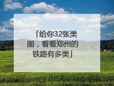 给你32张美图，看看郑州的铁路有多美