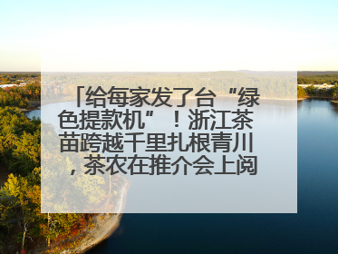 给每家发了台“绿色提款机”！浙江茶苗跨越千里扎根青川，茶农在推介会上阅读感谢信