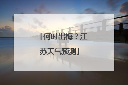 何时出梅？江苏天气预测
