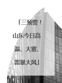 三预警！山东今日高温、大雾、雷暴大风