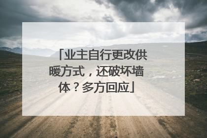 业主自行更改供暖方式，还破坏墙体？多方回应