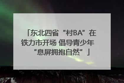 东北四省“村BA”在铁力市开场 倡导青少年“息屏拥抱自然”
