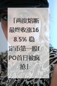 两度熔断 最终收涨168.5% 稳定币第一股IPO首日被疯抢