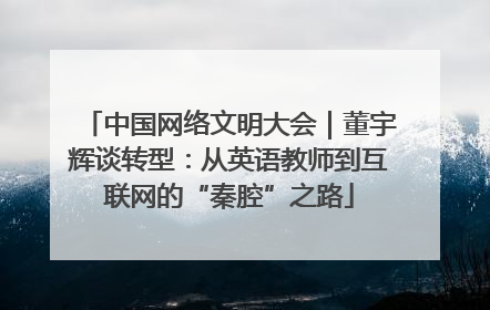 中国网络文明大会｜董宇辉谈转型：从英语教师到互联网的“秦腔”之路