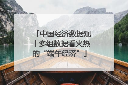 中国经济数据观丨多组数据看火热的“端午经济”