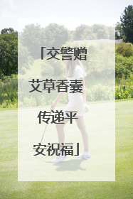 交警赠艾草香囊 传递平安祝福