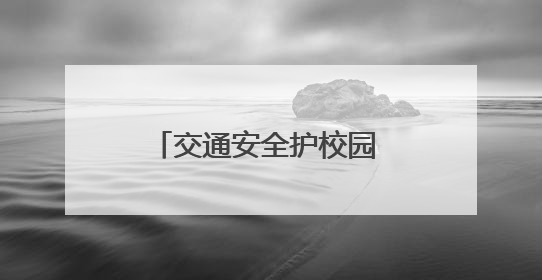 交通安全护校园 平安守护伴成长