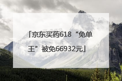 京东买药618“免单王”被免66932元