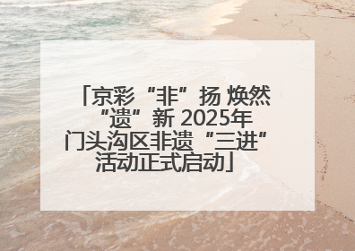 京彩“非”扬 焕然“遗”新 2025年门头沟区非遗“三进”活动正式启动