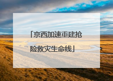 京西加速重建抢险救灾生命线