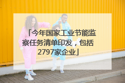 今年国家工业节能监察任务清单印发，包括2797家企业